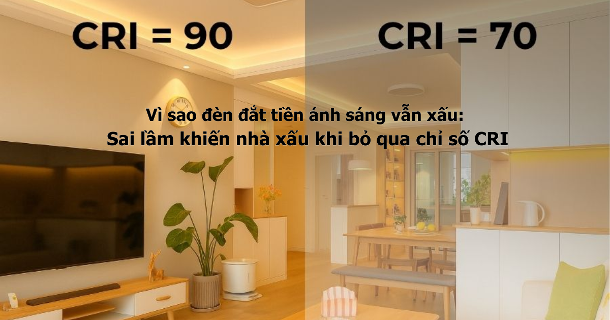 Vì sao đèn đắt tiền ánh sáng vẫn xấu: Sai lầm "chết người" khi bỏ qua chỉ số CRI
